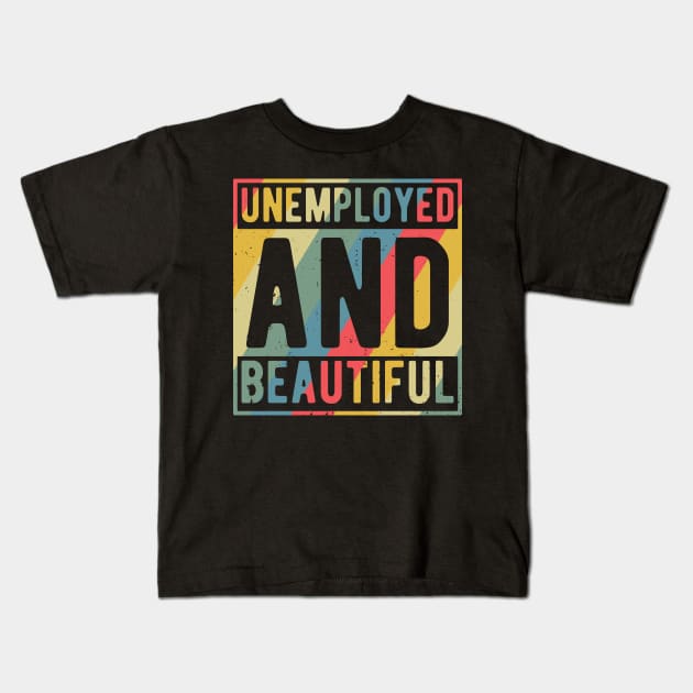 unemployed and beautiful , unemployed , jobless , beautiful , unemployed and beautiful quote , unemployed and beautiful saying Kids T-Shirt by Gaming champion